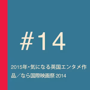 第14回：2015年・気になる英国エンタメ作品／『おみおくりの作法』・なら国際映画祭 2014に参加してきた話／『イミテーション・ゲーム』vs『博士と彼女のセオリー』／NTL2015