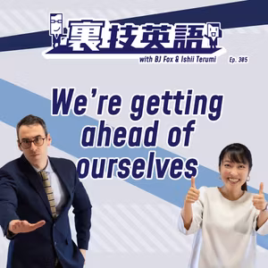 Episode #305: 先走り禁物！&amp;quot;We're Getting Ahead of Ourselves&amp;quot;
