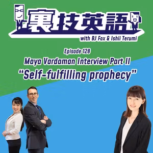Episode #128: 裏技インタビュー第14弾toマヤ・バーダマンさんPart 2！Self-Fulfilling ProphecyでVirtuous Circleを生み出そう！