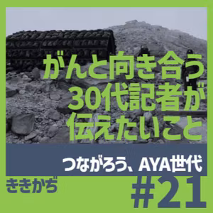 #21「どうしたらいいんだろうと、思い悩みながら」▼つながろう、AYA世代。がんと向き合う30代記者が伝えたいこと▲