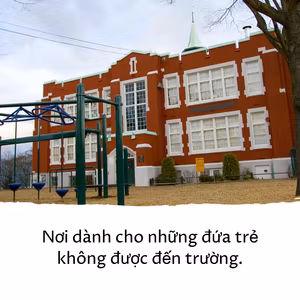 Nơi dành cho những đứa trẻ không được đến trường.
