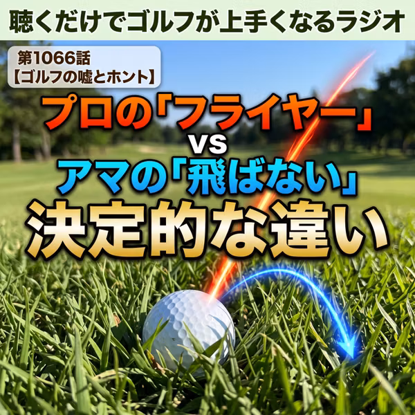 1066話　【ゴルフの嘘とホント】プロの「フライヤー」とアマチュアの「飛ばない」現象の決定的な違い