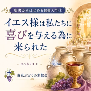 【聖書からはじめる信仰入門②】イエス様は私たちに喜びを与える為に来られた（ヨハネ2:1-11）