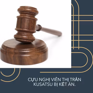 Cựu nghị viên thị trấn Kusatsu bị kết án.
