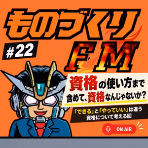 22 資格の使い方まで、資格なんじゃないか？ものづくり系ポッドキャストの日