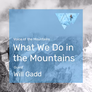 Voice of the Mountains: What We Do in the Mountains with guest Will Gadd