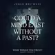 Could a Mind Exist Without a Past? | WHAT WOULD YOU TRUST? — Episode 19