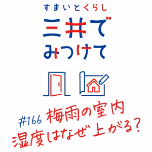 #166 すまいとくらし 三井でみつけて「梅雨の室内湿度はなぜ上がる？——カビ・結露の発生メカニズム」