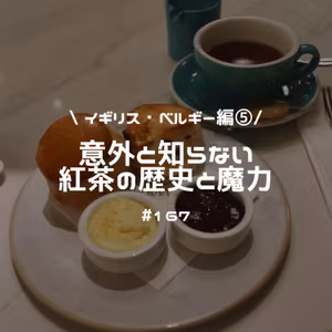 #167 意外と知らない紅茶の歴史と魔力 【イギリス・ベルギー編⑤】