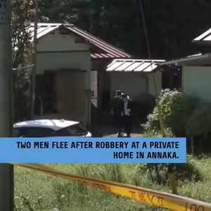 Two men flee after robbery at a private home in Annaka.