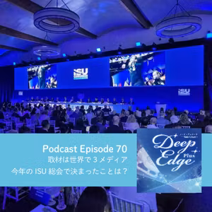#70【Deep Edge Plus】取材は世界で3メディア　今年のISU総会で決まったことは？①
