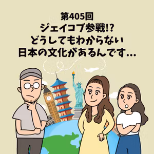 第405回 ジェイコブ参戦!? どうしてもわからない日本の文化があるんです...