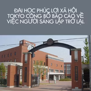 Đại Học Phúc Lợi Xã Hội Tokyo Công Bố Báo Cáo Về Việc Người Sáng Lập Trở Lại.