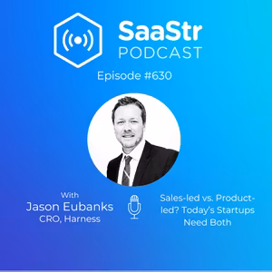 SaaStr 630: Sales-led vs. Product-led? Today's Startups Need Both with Jason Eubanks, CRO at Harness
