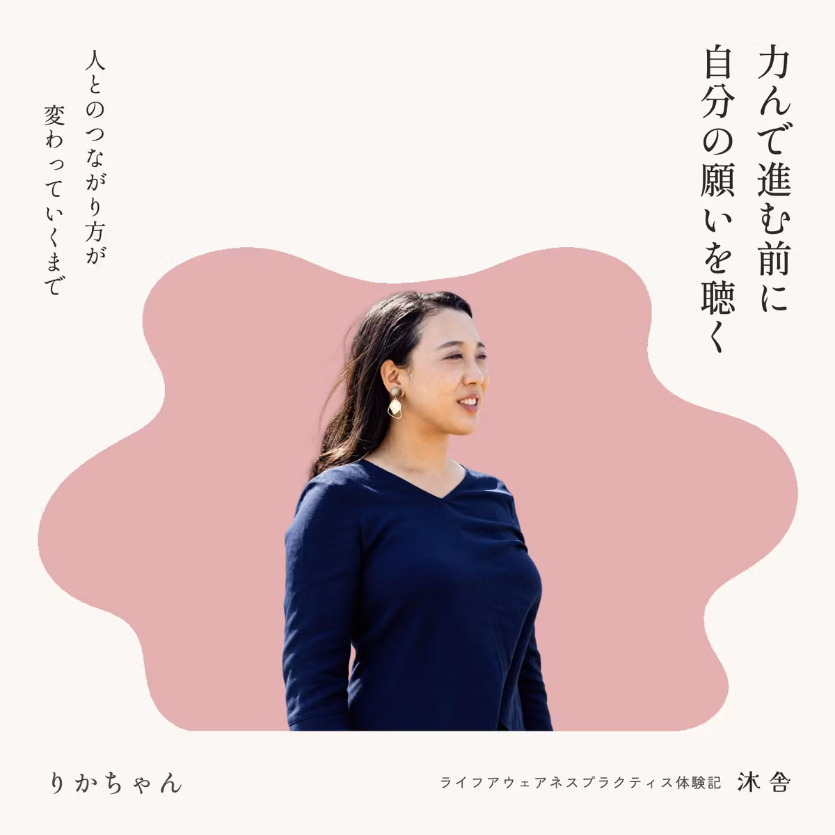 りかちゃんの体験記｜力んで進む前に、自分の願いを聴く。人とのつながり方が変わっていくまで
