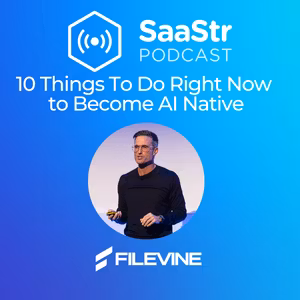 SaaStr 837: 10 Things To Do Right Now to Become AI Native with Filevine's CEO & Founder