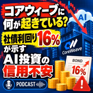 コアウィーブに何が起きている？社債利回り16%が示すAI投資の信用不安【米国株Podcast】