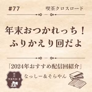 #77 【2024年おすすめ配信回紹介】今年も、年末お疲れっち！