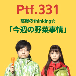 Ptf.331 高澤のthinking☆「今週の野菜事情」(29分)