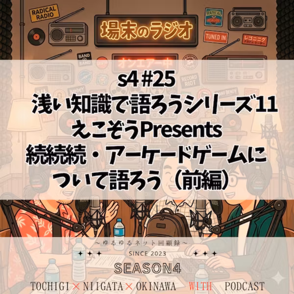 s4#25　浅い知識で語ろうシリーズ11　えこぞうPresents　続続続・アーケードゲームについて語ろう（前編）