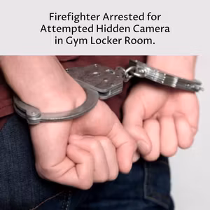 Firefighter Arrested for Attempted Hidden Camera in Gym Locker Room.
