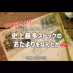 Lv.83｜アユミさんと史上最多ストックのおたよりをなんとか 中編