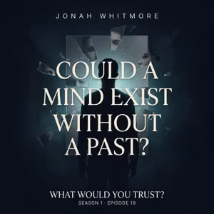 Could a Mind Exist Without a Past? | WHAT WOULD YOU TRUST? — Episode 19