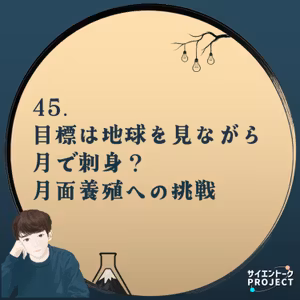 45. 目標は地球を見ながら月で刺身？月面養殖への挑戦