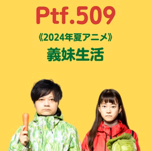 Ptf.509《2024年夏アニメ》義妹生活(13分)