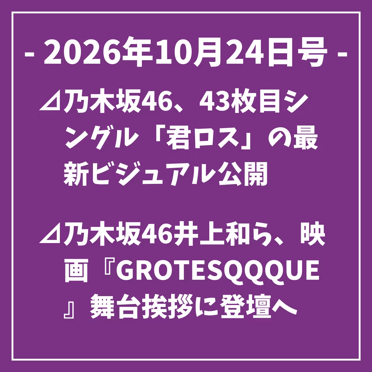 日刊乃木坂ニュース10/24号⊿乃木坂46、43枚目シングル「君ロス」の最新ビジュアル公開⊿乃木坂46井上和ら、映画『GROTESQQQUE』舞台挨拶に登壇へ⊿乃木坂46賀喜遥香、「グラビアチャンピオン」初表紙に⊿乃木坂46瀬戸口心月、鹿児島の高校生を応援する特番に出演…