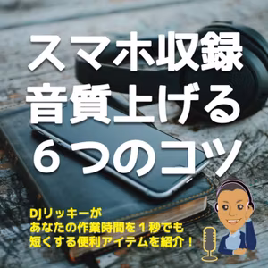 スマホの音声収録をよくする６つのコツ【ミキサーとマイク不要】