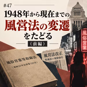 #49 1948年から現在までの風営法の変遷をたどる（後編）