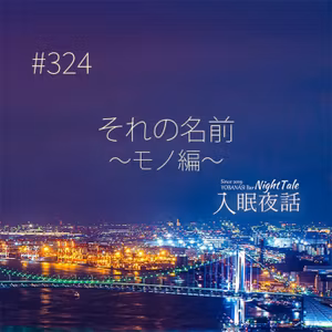 【夜話３２４】それの名前～モノ編～