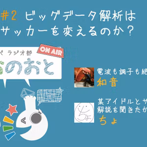 理系とーくラボラジオ部『とくおのおと』#2 ビッグデータはサッカーを変えるのか？
