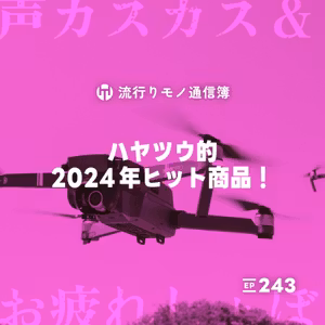 EP.243｜ハヤツウ的2024年ヒット商品！ ★