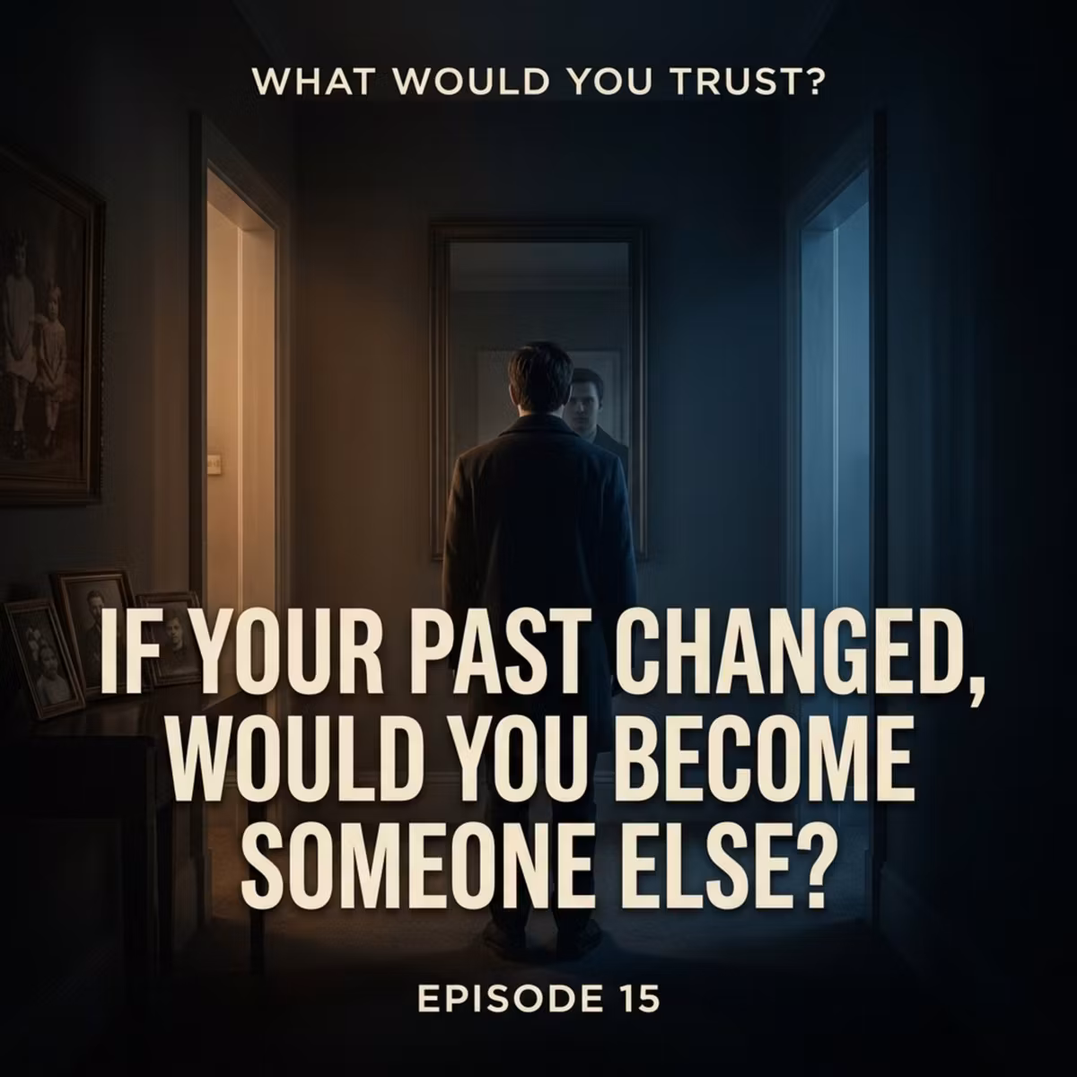 IF YOUR PAST CHANGED, WOULD YOU BECOME SOMEONE ELSE? | WHAT WOULD YOU TRUST? — Episode 15