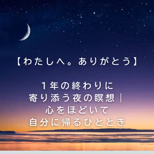 【わたしへ。ありがとう】1年の終わりに寄り添う夜の瞑想｜心をほどいて自分に帰るひととき