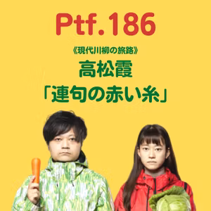 Ptf.186 《現代川柳の旅路》高松霞「連句の赤い糸」(43分)