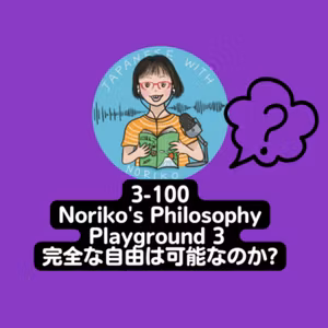 Season 3-100 Noriko's Philosophy Playground 3 完全な自由は可能なのか?