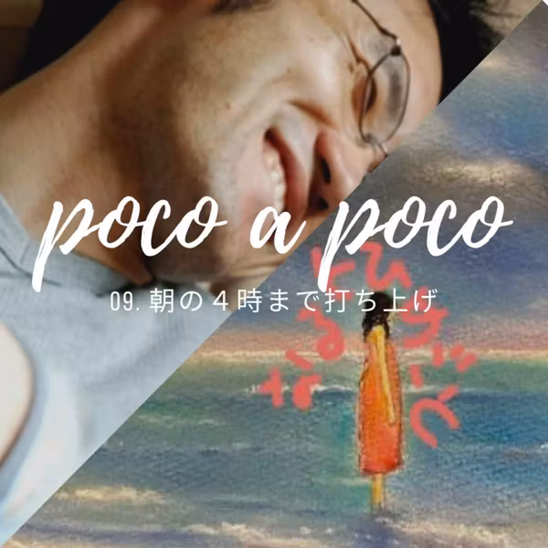 【poco a poco】09. 朝の4時まで打ち上げ