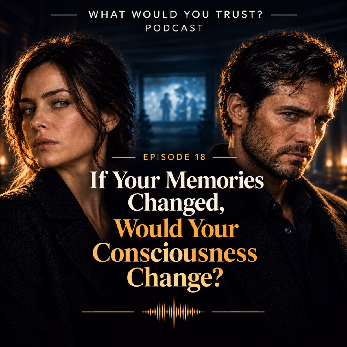 IF YOUR MEMORIES CHANGED, WOULD YOUR CONSCIOUSNESS CHANGE? | WHAT WOULD YOU TRUST? — Episode 18