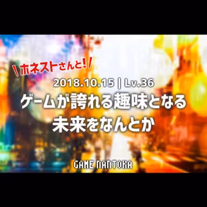 Lv.36｜ホネストさんとゲームが誇れる趣味となる未来をなんとか