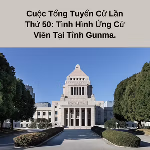 Cuộc Tổng Tuyển Cử Lần Thứ 50: Tình Hình Ứng Cử Viên Tại Tỉnh Gunma.