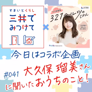 #41 すまいとくらし 三井でみつけて「大久保瑠美さんにきいた、おうちのこと！」