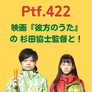 Ptf.422 映画『彼方のうた』の杉田協士監督と！(104分)